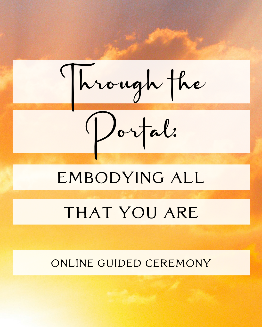 Through the Portal: Embodying all That You Are ~ Guided Ceremony: Watch the Recording